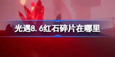 光遇8.6红石碎片在哪里 光遇8月6日红石碎片位置攻略