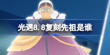 光遇8.8复刻先祖是谁 光遇8月8日粗辫先祖复刻介绍