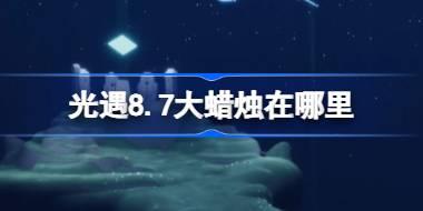 光遇8.7大蜡烛在哪里 光遇8月7日大蜡烛位置攻略