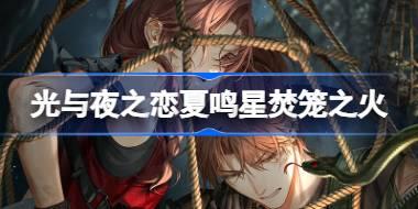 光与夜之恋夏鸣星焚笼之火怎么样 夏鸣星焚笼之火灵犀介绍