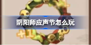 阴阳师应声节怎么玩 阴阳师应声节活动介绍