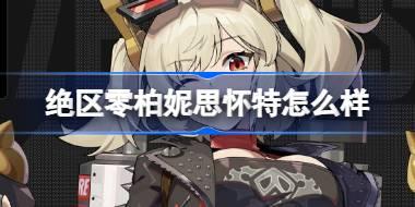 <b>绝区零柏妮思怀特怎么样 绝区零代理人柏妮思怀特角色介绍</b>