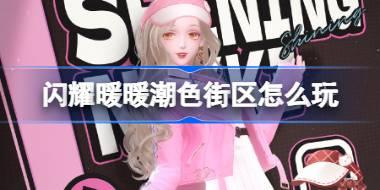 闪耀暖暖潮色街区怎么玩 闪耀暖暖潮色街区活动介绍