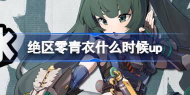 绝区零青衣什么时候up 绝区零青如玉壶冰卡池活动介绍