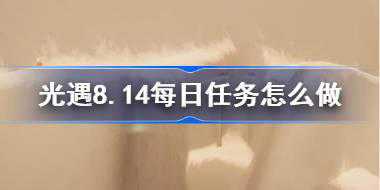 光遇8.14每日任务怎么做 光遇8月14日每日任务做法攻略