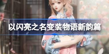 以闪亮之名变装物语新韵篇怎么玩 以闪亮之名杏韵春绸套装活动介绍