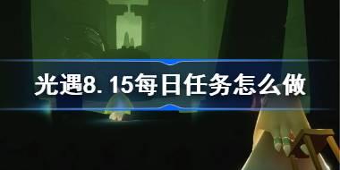 光遇8.15每日任务怎么做 光遇8月15日每日任务做法攻略