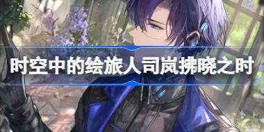 时空中的绘旅人司岚拂晓之时怎么样 绘旅人司岚拂晓之时画灵介绍