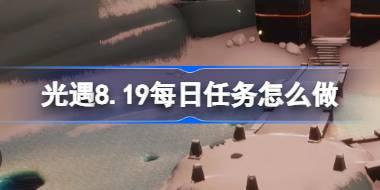 光遇8.19每日任务怎么做 光遇8月19日每日任务做法攻略