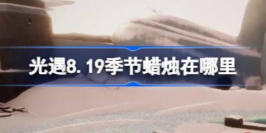 光遇8.19季节蜡烛在哪里 光遇8月19日季节蜡烛位置攻略