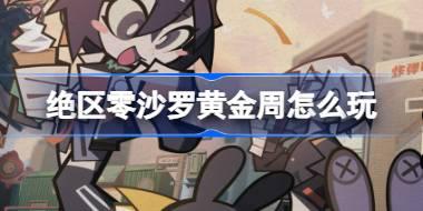 绝区零沙罗黄金周怎么玩 绝区零沙罗黄金周活动介绍