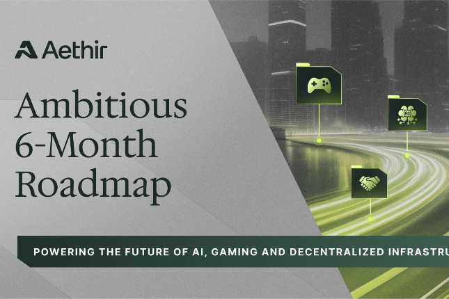 Aethir发布未来六个月路线图：赋能AI、游戏和去中心化GPU基础设施的未来