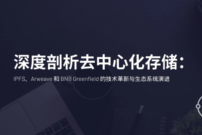 深度剖析去中心化存储：IPFS、Arweave和BNB Greenfield的技术革新与生态系统演进